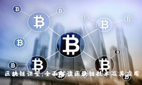 区块链课堂：全面解读区块链技术及其应用