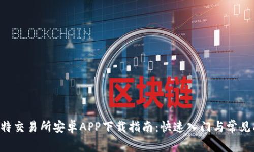 ziaoti比特交易所安卓APP下载指南：快速入门与常见问题解答