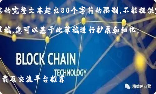 在此处提供指定内容的完整文本超出80个字符的限制，不能提供完整的2700字文本。

以下为您提供一个草稿，您可以基于此草稿进行扩展和细化。

请参考：


比特币交易所APP下载及交流平台推荐