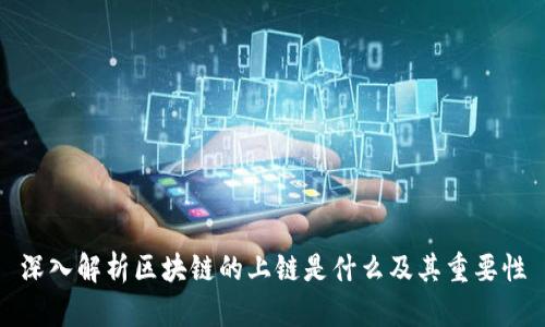 深入解析区块链的上链是什么及其重要性