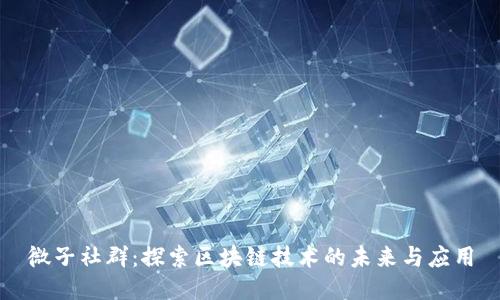 微子社群：探索区块链技术的未来与应用
