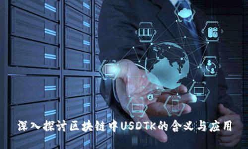 深入探讨区块链中USDTK的含义与应用
