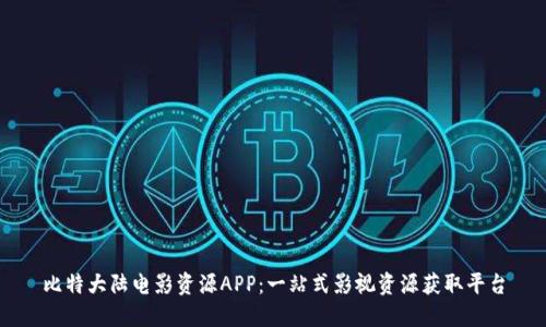 比特大陆电影资源APP：一站式影视资源获取平台
