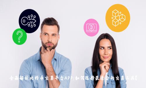 全面解析比特币交易平台APP：如何选择最适合的交易工具？