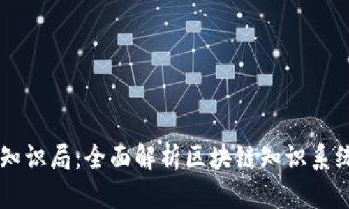 区块链知识局：全面解析区块链知识系统与应用