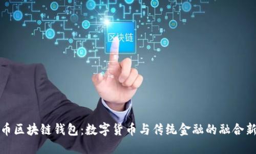 人民币区块链钱包：数字货币与传统金融的融合新模式