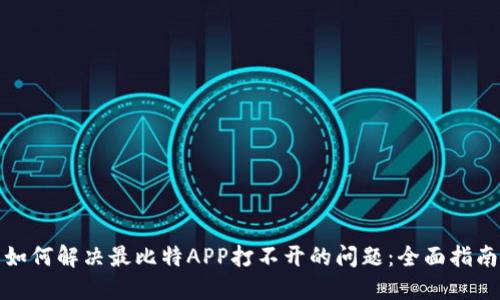 如何解决最比特APP打不开的问题：全面指南