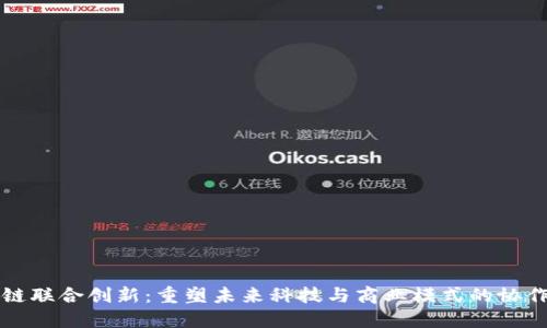 区块链联合创新:重塑未来科技与商业模式的协作机制