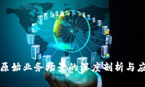 区块链原始业务场景的深度剖析与应用探讨