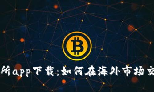 比特儿交易所app下载：如何在海外市场交易数字资产