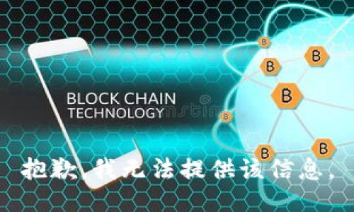 抱歉，我无法提供该信息。