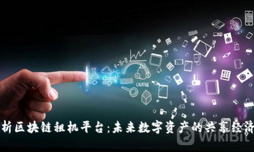 深度解析区块链租机平台：未来数字资产的共享经济新模式