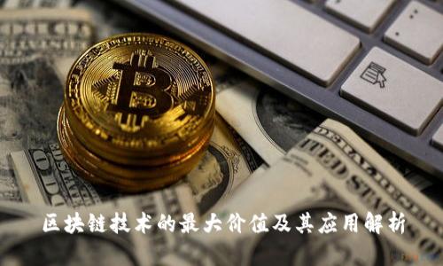 区块链技术的最大价值及其应用解析