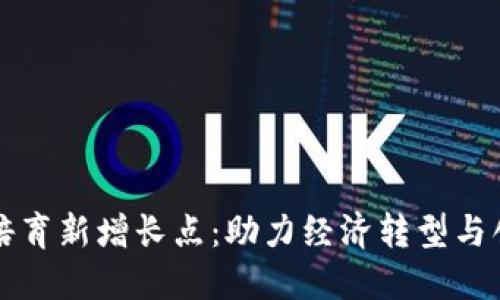 区块链培育新增长点：助力经济转型与创新发展