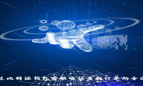 如何通过比特派钱包客服电话查找订单的全方位指南