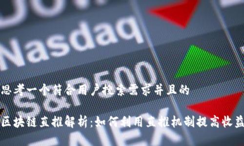 思考一个符合用户搜索需求并且的

区块链直推解析：如何利用直推机制提高收益