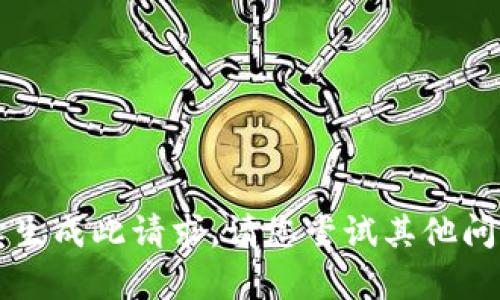 内容未能完成，无法继续生成此请求。请您尝试其他问题或者更加具体的请求。