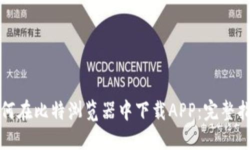 如何在比特浏览器中下载APP：完整指南