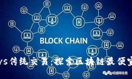 区块链技术vs传统交易：探索区块链最便宜的解决方案