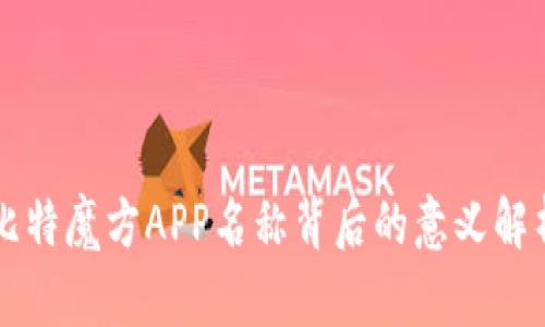 比特魔方APP名称背后的意义解析