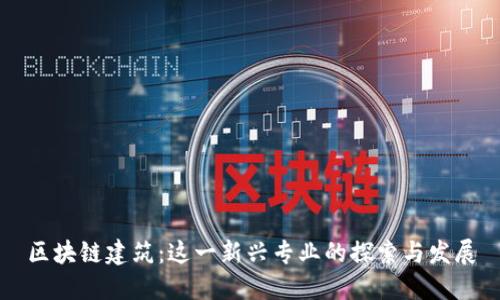区块链建筑：这一新兴专业的探索与发展
