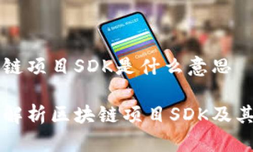 区块链项目SDK是什么意思

深度解析区块链项目SDK及其应用