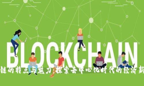 区块链的特点与魅力：探索去中心化时代的经济新机遇